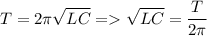 \displaystyle T=2\pi \sqrt{LC} = \sqrt{LC}=\frac{T}{2\pi }