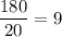 \displaystyle\frac{180}{20}=9