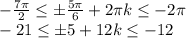 -\frac{7\pi}{2} \leq \pm \frac{5\pi}{6} + 2\pi k \leq-2\pi\\-21 \leq \pm 5 + 12k \leq -12