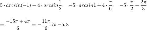 5\cdot arcsin(-1)+4\cdot arcsin\dfrac{1}{2}=-5\cdot arcsin1+4\cdot \dfrac{\pi}{6}=-5\cdot \dfrac{\pi}{2}+\dfrac{2\pi}{3}=\\\\\\=\dfrac{-15\pi +4\pi }{6} =-\dfrac{11\pi}{6}\approx -5,8