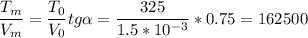 \displaystyle \frac{T_m}{V_m}=\frac{T_0}{V_0}tg\alpha =\frac{325}{1.5*10^{-3}}*0.75=162500