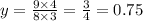 y = \frac{9 \times 4}{8 \times 3} = \frac{3}{4} = 0.75