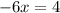 - 6x = 4