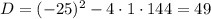 D=(-25)^2-4\cdot1\cdot144=49