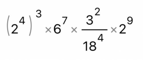 два в четвёртой степени в скобках в 3 степени умножить на 6 в 7 степени умножить на 3 во второй степ