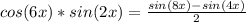 cos(6x)*sin(2x)=\frac{sin(8x)-sin(4x)}{2}