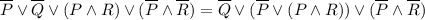 \overline P \lor \overline Q \lor (P \land R) \lor (\overline P \land \overline R) = \overline Q \lor (\overline P \lor (P \land R)) \lor (\overline P \land \overline R)