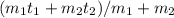 (m_{1}t_{1}+m_{2}t_{2})/m_{1}+m_{2}