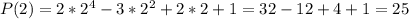 P(2)=2*2^{4} -3*2^{2} +2*2+1=32-12+4+1=25