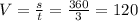 V = \frac{s}{t} = \frac{360}{3} = 120