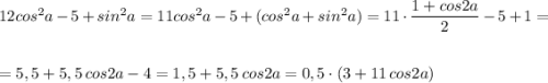 12cos^2a-5+sin^2a=11cos^2a-5+(cos^2a+sin^2a)=11\cdot \dfrac{1+cos2a}{2}-5+1=\\\\\\=5,5+5,5\, cos2a-4=1,5+5,5\, cos2a=0,5\cdot (3+11\, cos2a)