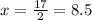 x = \frac{17}{2} = 8.5