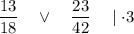 \dfrac{13}{18} \quad \vee \quad \dfrac{23}{42} \quad \mid \cdot 3