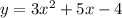 \begin{equation*}y = 3x^2 + 5x - 4\end{equation*}