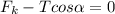 \displaystyle F_k-Tcos\alpha =0