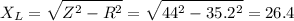 \displaystyle X_L=\sqrt{Z^2-R^2}= \sqrt{44^2-35.2^2}=26.4