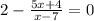 2 - \frac{5x + 4}{x - 7} = 0