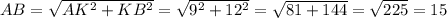 AB = \sqrt{AK^{2} +KB^{2} } = \sqrt{9^{2}+12^{2} } =\sqrt{81+144} =\sqrt{225} = 15