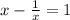 x-\frac{1}{x}=1