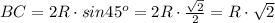 BC=2R\cdot sin45^{o}=2R\cdot \frac{\sqrt{2} }{2} =R\cdot \sqrt{2}