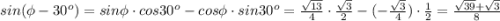 sin(\phi -30^{o})=sin \phi\cdot cos30^{o}-cos\phi\cdot sin30^{o}=\frac{\sqrt{13} }{4} \cdot \frac{\sqrt{3} }{2}- (-\frac{\sqrt{3} }{4} )\cdot \frac{1}{2}=\frac{\sqrt{39}+\sqrt{3} }{8}