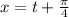 x=t+\frac{\pi }{4}