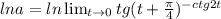 lna=ln\lim_{t \to 0} tg(t+\frac{\pi}{4})^{-ctg2t}