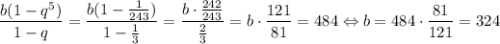 \dfrac{b(1-q^5)}{1-q}=\dfrac{b(1-\frac{1}{243})}{1-\frac{1}{3}}=\dfrac{b\cdot\frac{242}{243}}{\frac{2}{3}}=b\cdot\dfrac{121}{81}=484\Leftrightarrow b=484\cdot\dfrac{81}{121}=324