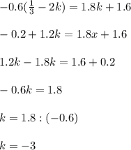 -0.6(\frac{1}{3}-2k)=1.8k+1.6\\\\ -0.2+1.2k=1.8x+1.6\\\\1.2k-1.8k=1.6+0.2\\\\-0.6k=1.8\\\\k=1.8:(-0.6)\\\\k=-3