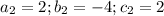 a_{2}=2; b_{2}=-4 ;c_{2}=2