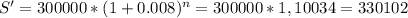 S' = 300000 * (1+0.008)^n = 300000 * 1,10034 = 330102