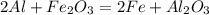 2Al + Fe_2O_3 = 2Fe + Al_2O_3