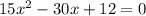 15x^2-30x+12=0