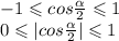 - 1 \leqslant cos \frac{ \alpha}{2 } \leqslant 1 \\ 0 \leqslant |cos \frac{ \alpha}{2}| \leqslant 1