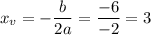 x_{v}=-\dfrac{b}{2a}=\dfrac{-6}{-2}=3