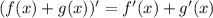 (f(x) + g(x))' = f'(x) + g'(x)