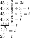 45 \div \frac{3}{5} = 3t \\ 45 \times \frac{5}{3} \div 3 = t \\ 45 \times \frac{5}{3} \times \frac{1}{3} = t \\ 45 \times \frac{5}{9} = t \\ \frac{45 \times 5}{9} = t \\ \frac{5 \times 5}{1} = t \\ 25 = t