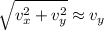 \displaystyle \sqrt{v_x^2+v_y^2}\approx v_y