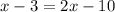 x-3 = 2x-10