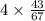 4 \times \frac{43}{67}