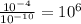 \frac{10^{-4} }{10^{-10} } =10^{6}