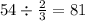 54 \div \frac{2}{3} = 81