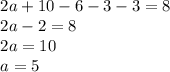 \[\begin{array}{l}2a + 10 - 6 - 3 - 3 = 8\\2a - 2 = 8\\2a = 10\\a = 5\end{array}\]