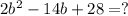 2b^2-14b+28=?