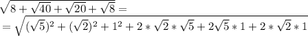 \sqrt[]{8+\sqrt{40} +\sqrt{20}+\sqrt{8} } =\\=\sqrt{(\sqrt{5})^2+(\sqrt{2})^2 +1^2 +2*\sqrt{2}* \sqrt{5}+2\sqrt{5} *1+2*\sqrt{2}*1 }