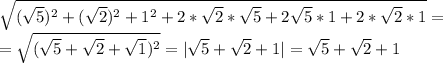 \sqrt{(\sqrt{5})^2+(\sqrt{2})^2 +1^2 +2*\sqrt{2}* \sqrt{5}+2\sqrt{5} *1+2*\sqrt{2}*1 } =\\= \sqrt{(\sqrt{5}+\sqrt{2} +\sqrt{1})^2 } = | \sqrt{5}+\sqrt{2} + 1| =\sqrt{5} +\sqrt{2} +1