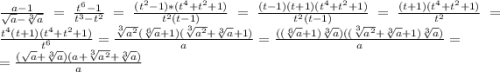 \frac{a-1}{\sqrt{a}-\sqrt[3]{a} }=\frac{t^6-1}{t^3-t^2} =\frac{(t^2-1)*(t^4+t^2+1)}{t^2(t-1)} = \frac{(t-1)(t+1)(t^4+t^2+1)}{t^2(t-1)} = \frac{(t+1)(t^4+t^2+1)}{t^2} = \frac{t^4(t+1)(t^4+t^2+1)}{t^6} =\frac{\sqrt[3]{a^2}(\sqrt[6]{a}+1)( \sqrt[3]{a^2}+\sqrt[3]{a}+1) }{a} =\frac{((\sqrt[6]{a}+1)\sqrt[3]{a} )( (\sqrt[3]{a^2}+\sqrt[3]{a}+1)\sqrt[3]{a}) }{a} =\\=\frac{(\sqrt{a}+\sqrt[3]{a})(a+\sqrt[3]{a^2}+\sqrt[3]{a}) }{a}