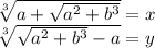 \sqrt[3]{a+\sqrt{a^2+b^3} }=x\\\sqrt[3]{\sqrt{a^2+b^3}-a }=y