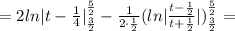 =2ln|t-\frac{1}{4}| ^{\frac{5}{2} }_{\frac{3}{2} } -\frac{1}{2\cdot \frac{1}{2} }(ln|\frac{t-\frac{1}{2} }{t+\frac{1}{2} } |) ^{\frac{5}{2} }_{\frac{3}{2}}=