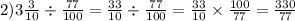 2)3 \frac{3}{10} \div \frac{77}{100} = \frac{33}{10} \div \frac{77}{100} = \frac{33}{10} \times \frac{100}{77} = \frac{330}{77}